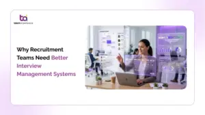 Why Recruitment Teams Need a Better Interview Management System 